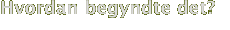 Hvordan begyndte det?